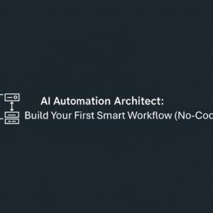 AI Automation Architect: Build Your First Smart Workflow (No-Code)